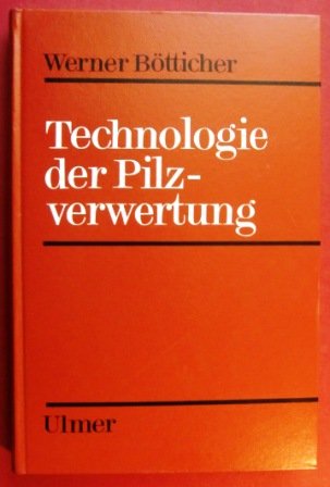 Technologie der Pilzverwertung: Biologie, Chemie, Kultur, Verwertung, Untersuchung Natural Sciences