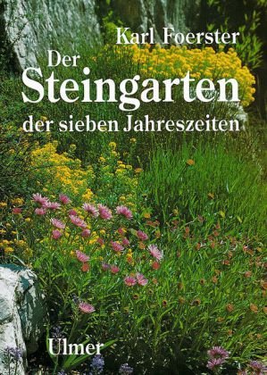 Der Steingarten der sieben Jahreszeiten: Naturhaft oder architektonisch gestaltet. Arbeits- und Anschauungsbuch für Anfänger und Kenner Garden & Plants