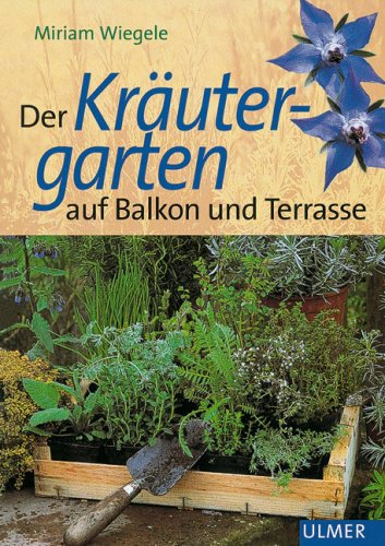 Der Kräutergarten auf Balkon und Terrasse. (Garten-Ratgeber) Garden & Plants