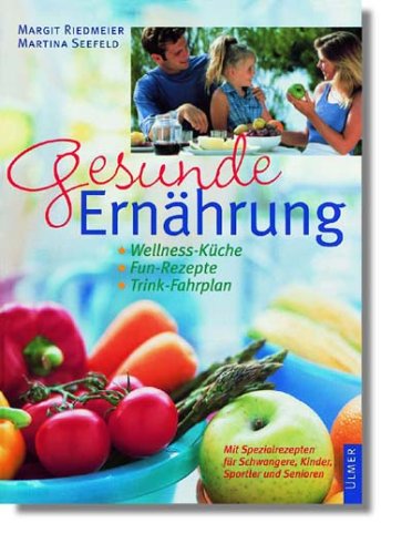 Gesunde Ernährung: Wellness-Küche - Fun-Rezepte - Trink-Fahrplan. Mit Spezialrezepten für Schwangere, Kinder, Sportler und Senioren (Praktischer Ratgeber - Ernährung) Health, Nutrition & Fitness