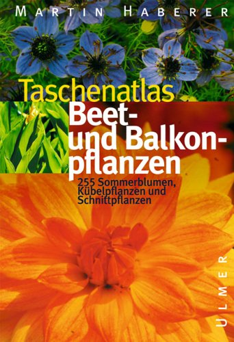 Taschenatlas Beet- und Balkonpflanzen: 222 Sommerblumen, Schnitt- und Kübelpflanzen Garden & Plants