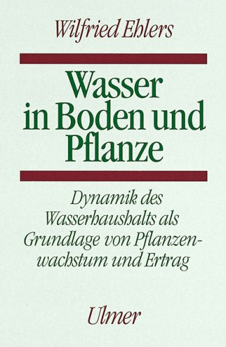 Wasser in Boden und Pflanze: Dynamik des Wasserhaushalts als Grundlage von Pflanzenwachstum und Ertrag Geology & Geography