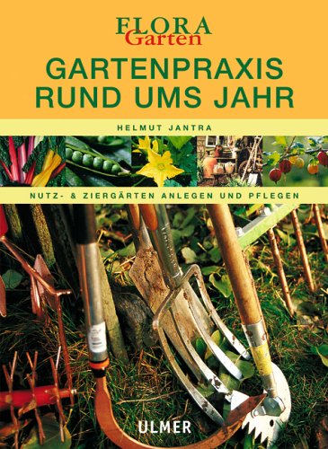 Gartenpraxis rund ums Jahr: Nutz- und Ziergärten anlegen und pflegen (Flora-Themenbände) Garden & Plants