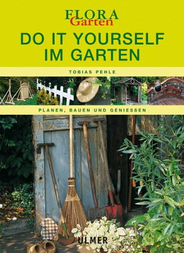 Do it yourself im Garten: planen, bauen und geniessen (Flora-Themenbände) Garden & Plants
