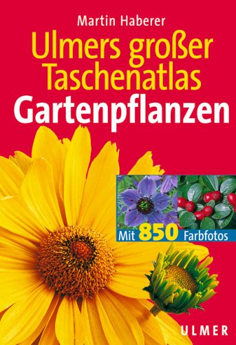 Ulmers grosser Taschenatlas Gartenpflanzen: 850 Pflanzenporträts für Garten, Terrasse und Balkon Garden & Plants
