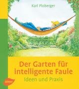 Der Garten für intelligente Faule - Ideen und Praxis: Das etwas andere Gartenbuch Garden & Plants