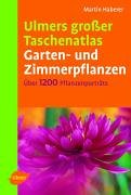 Ulmers grosser Taschenatlas Garten- und Zimmerpflanzen: 1200 Pflanzenporträts für Haus, Garten und Terrasse Garden & Plants