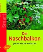 Der Naschbalkon: gesund - lecker - dekorativ (SMART) Garden & Plants