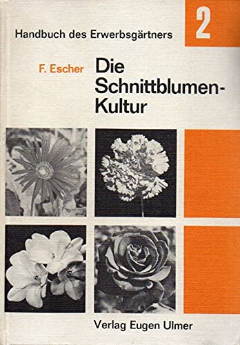 Die Schnittblumenkultur in der Erwerbsgärtnerei (Handbuch des Erwerbsgärtners 2). Science