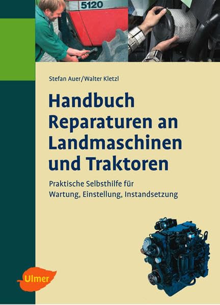 Handbuch für Reparaturen an Landmaschinen und Traktoren: Praktische Selbsthilfe für Wartung, Einstellung, Instandsetzung Business & Technology