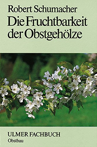 Die Fruchtbarkeit der Obstgehölze: Ertragsregulierung und Qualitätsverbesserung. Unter Mitarb. v. Kellerhals, Markus / Frankhauser, Fritz (Ulmer Fachbücher) Garden & Plants