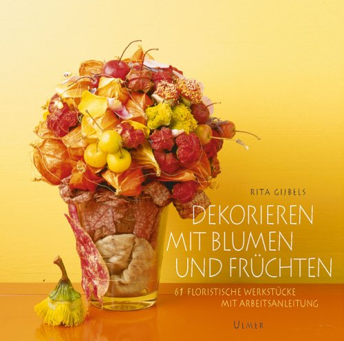 Dekorieren mit Blumen und Früchten: 61 floristische Werkstücke mit Arbeitsanleitung Hobbies & Crafts