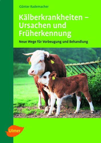 Kälberkrankheiten: Ursachen und Früherkennung - Neue Wege für Vorbeugung und Behandlung Natural Sciences