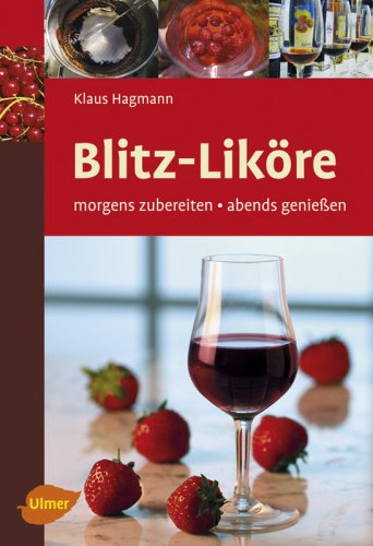 Blitz-Liköre: Morgens zubereiten - abends genießen Leisure, Home & Garden