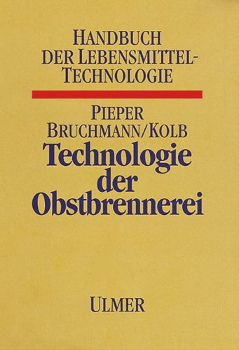 Technologie der Obstbrennerei: Biotechnologie, Praxis, Betriebskontrolle, mit einem Anhang: Verarbeitung stärkehaltiger Rohstoffe (Handbuch der Lebensmitteltechnologie) Business & Technology