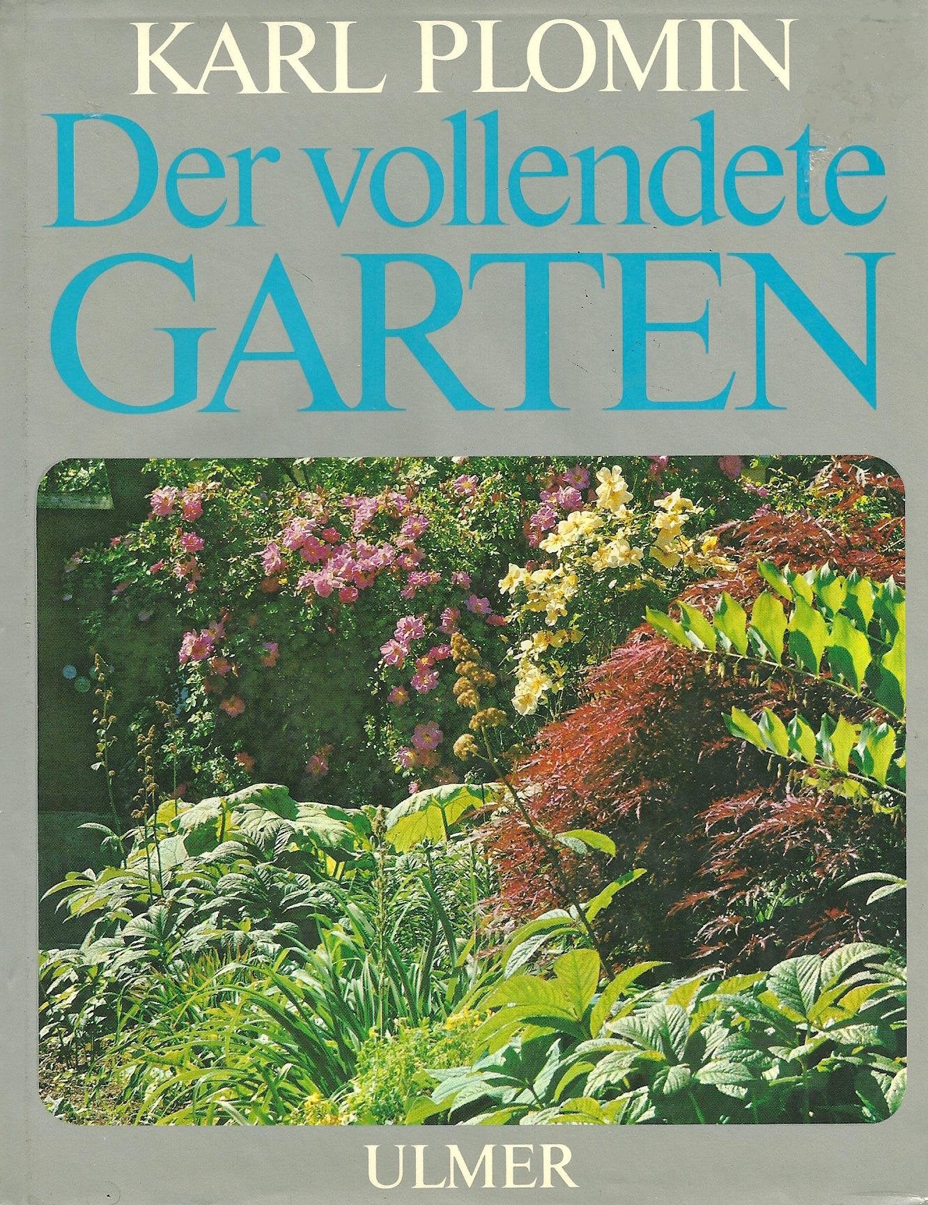 Der vollendete Garten.: Die Kunst mit Pflanzen umzugehen, dargestellt an 23 Vegetationsbildern. Garden & Plants