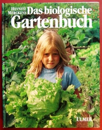 Das biologische Gartenbuch: Gemüse, Obst, Blumen, Rasen auf biologisch-dynamischer Grundlage Garden & Plants
