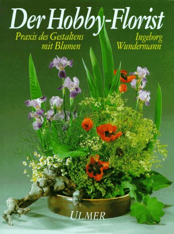 Der Hobby-Florist: Praxis des Gestaltens mit Blumen Leisure, Home & Garden