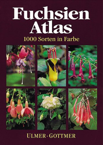 Fuchsien-Atlas: 1000 Sorten in Farbe Garden & Plants