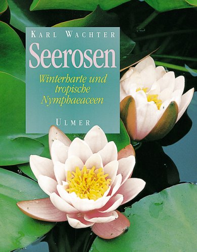 Seerosen: Winterharte und tropische Nymphaeaceen Garden & Plants