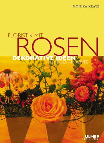 Floristik mit Rosen - Dekorative Ideen für jedes Ambiente Hobbies & Crafts