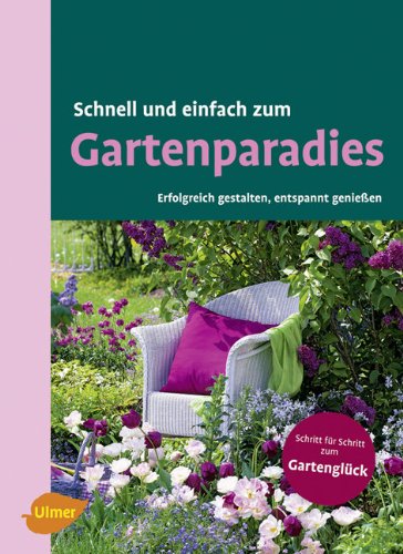 Schnell und einfach zum Gartenparadies: Erfolgreich gestalten, entspannt genießen Garden & Plants