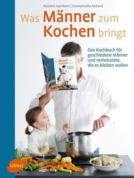 Was Männer zum Kochen bringt: Das Kochbuch für geschiedene Männer und verheiratete, die es bleiben wollen Leisure, Home & Garden