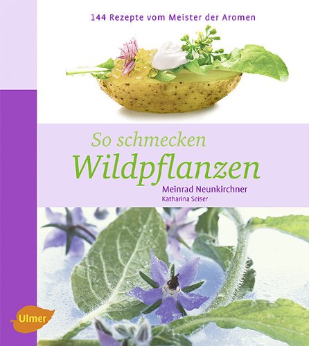 So schmecken Wildpflanzen: 144 Rezepte vom Meister der Aromen Leisure, Home & Garden