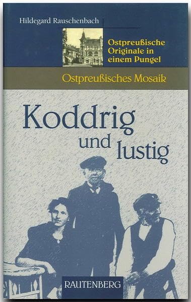 Koddrig und lustig - Ostpreussiche Originale in einem Pungel: Ostpreussisches Mosaik (Rautenberg - Edition Rauschenbach) Essays & Short Stories