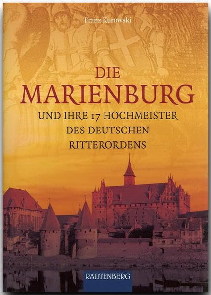 Die Marienburg und ihre 17 Hochmeister des Deutschen Ritterordens Politics & History