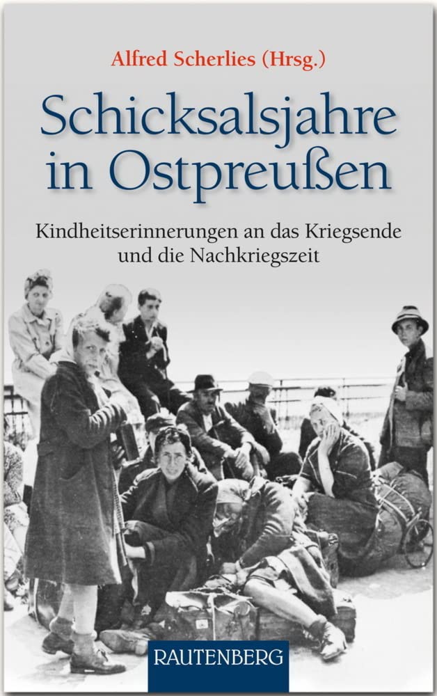 Schicksalsjahre in Ostpreußen: Kindheitserinnerungen an das Kriegsende und die Nachkriegszeit - RAUTENBERG Verlag Personalities