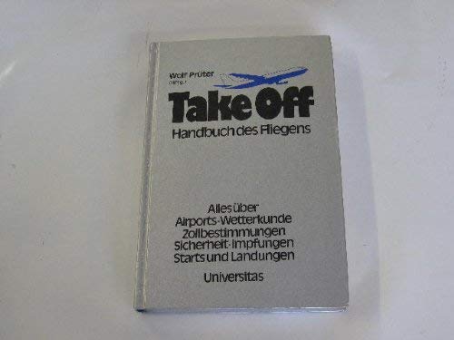 Take Off, Handbuch des Fliegens: Alles über Airports - Wetterkunde - Zollbestimmungen - Sicherheit - Impfungen - Flugzeugtypen - Starts und Landungen Business & Technology