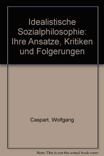 Idealistische Sozialphilosophie: Ihre Ansätze, Kritiken und Folgerungen Books