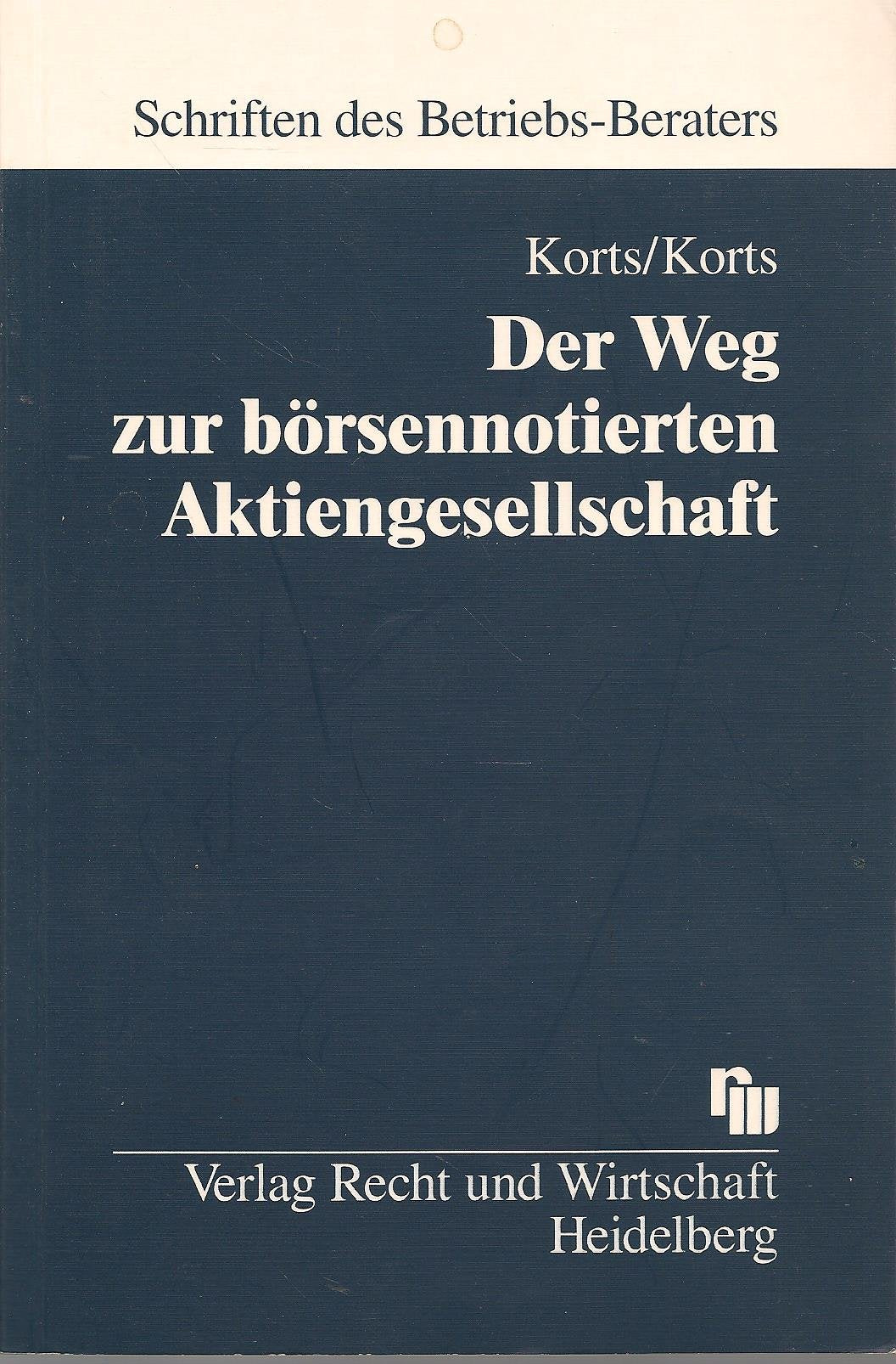 Der Weg zur börsennotierten Aktiengesellschaft: Leitfaden für die Praxis (Betriebs-Berater Schriftenreihe/ Wirtschaftsrecht) Law