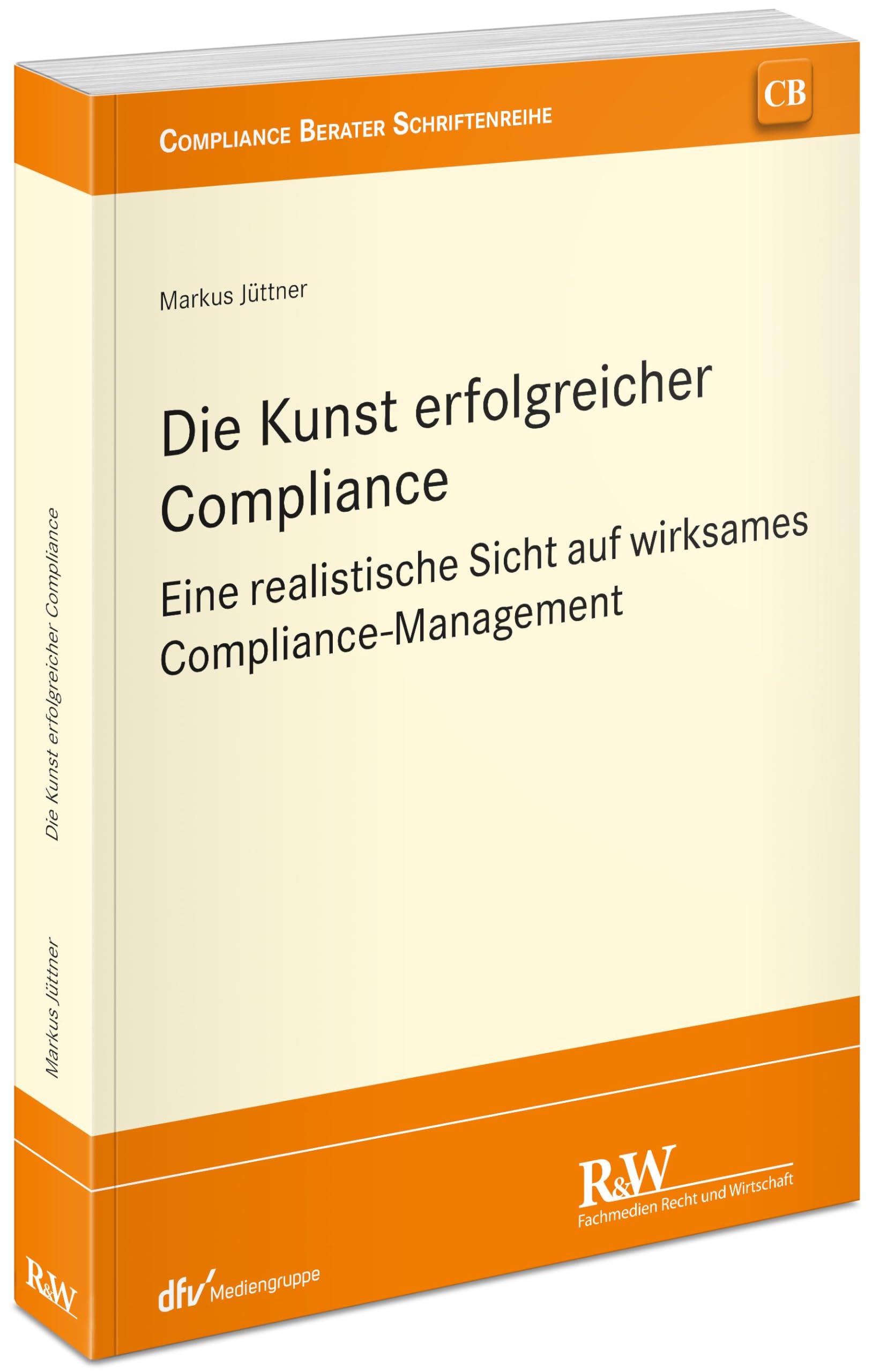 Die Kunst erfolgreicher Compliance: Eine realistische Sicht auf wirksames Compliance-Management (CB - Compliance Berater Schriftenreihe) Law