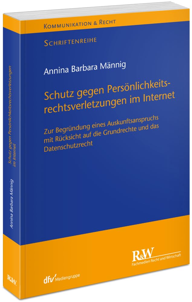 Schutz gegen Persönlichkeitsrechtsverletzungen im Internet: Zur Begründung eines Auskunftsanspruchs mit Rücksicht auf die Grundrechte und das Datenschutzrecht (Kommunikation & Recht) Law