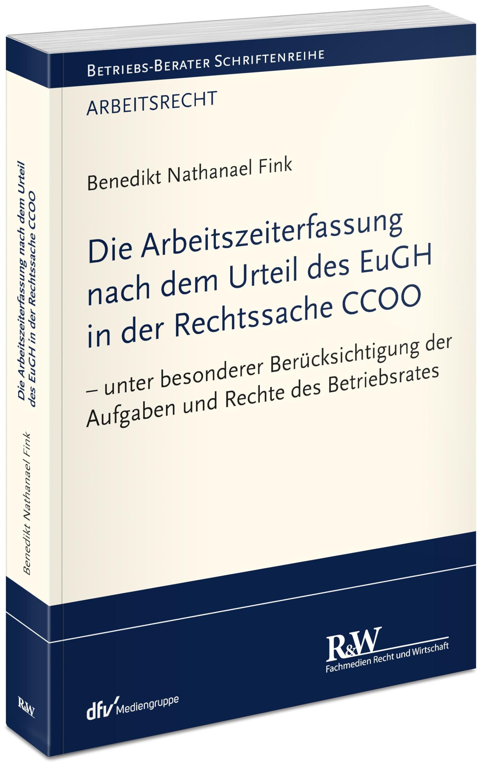 Die Arbeitszeiterfassung nach dem Urteil des EuGH in der Rechtssache CCOO: – unter besonderer Berücksichtigung der Aufgaben und Rechte des Betriebsrates (Betriebs-Berater Schriftenreihe/ Arbeitsrecht) Law