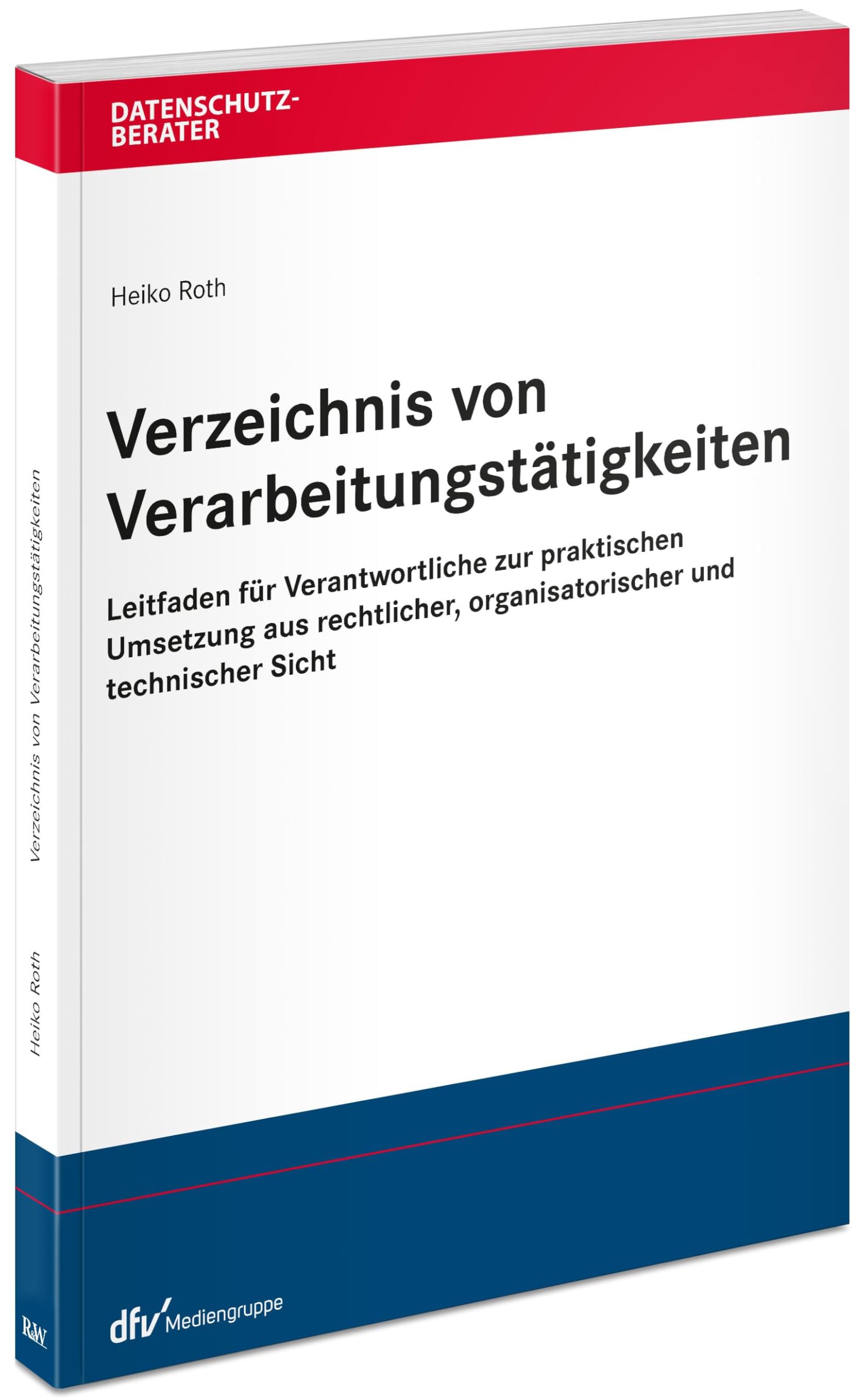 Verzeichnis von Verarbeitungstätigkeiten: Leitfaden für Verantwortliche zur praktischen Umsetzung aus rechtlicher, organisatorischer und technischer ... und technischer Sicht (Datenschutzberater) Law