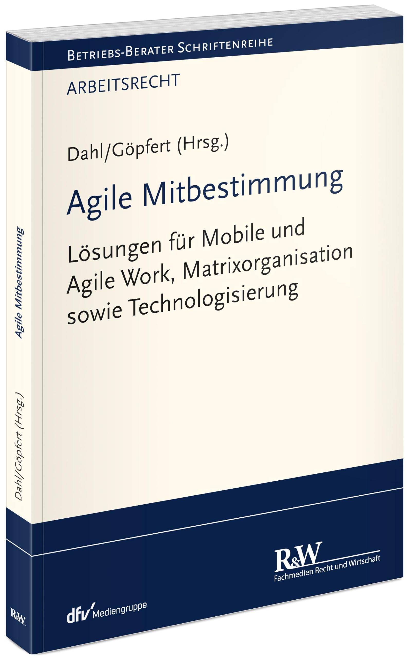 Agile Mitbestimmung: Lösungen für Mobile und Agile Work, Matrixorganisation sowie Technologisierung (Betriebs-Berater Schriftenreihe/ Arbeitsrecht) Law