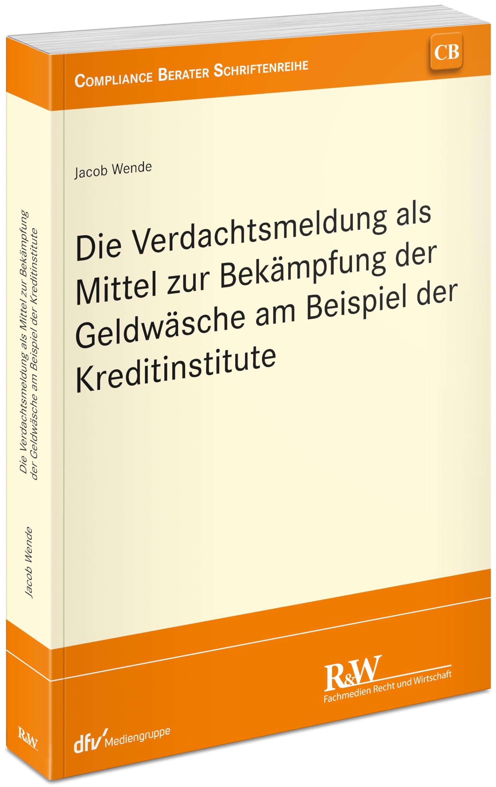 Die Verdachtsmeldung als Mittel zur Bekämpfung der Geldwäsche am Beispiel der Kreditinstitute (CB - Compliance Berater Schriftenreihe) Law