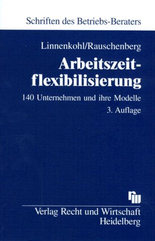 Arbeitszeitflexibilisierung: 140 Unternehmen und ihre Modelle: Mit Checklisten für Betriebsvereinbarungen Law