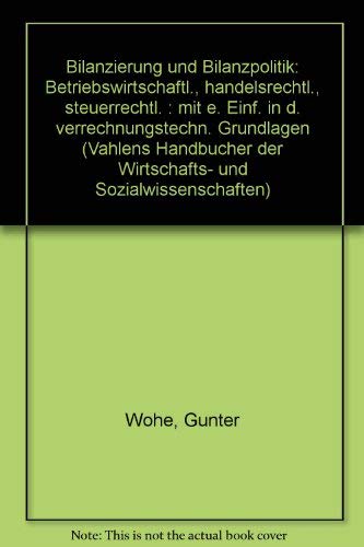Bilanzierung und Bilanzpolitik : betriebswirtschaftl., handelsrechtl., steuerrechtl. , mit e. Einf. in d. verrechnungstechn. Grundlagen. Business, Finance & Career