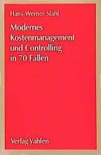 Modernes Kostenmanagement und Controlling in 70 Fällen (Vahlens Übungsbücher der Wirtschafts- und Sozialwissenschaften) Law