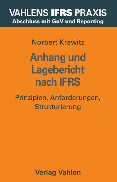 Vahlens IFRS Praxis - Paket B: Anhang und Lagebericht nach IFRS: Prinzipien, Anforderungen, Strukturierung Law