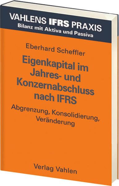 Eigenkapital im Jahres- und Konzernabschluss nach IFRS: Abgrenzung, Konsolidierung und Veränderung (Vahlens IFRS Praxis) Law