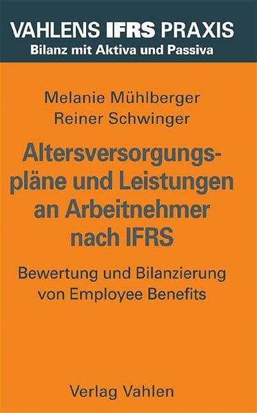 Betriebliche Altersversorgung und sonstige Leistungen an Arbeitnehmer nach IFRS: Bilanzierung und Bewertung von Employee Benefits (Vahlens IFRS Praxis) Law