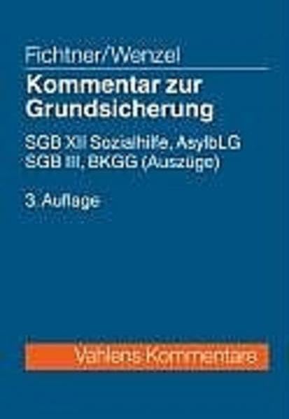 Kommentar zur Grundsicherung: SGB XII - Sozialhilfe, Asylbewerberleistungsgesetz, SGB II - Grundsicherung für Arbeitsuchende (Auszug), Bundeskindergeldgesetz (Auszug) (Vahlens Kommentare) Law