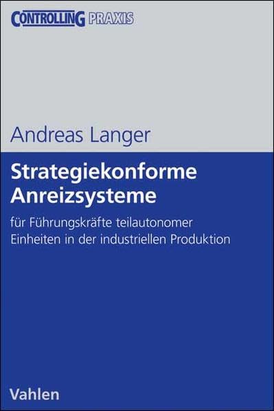 Strategiekonforme Anreizsysteme für Führungskräfte teilautonomer Organisationseinheiten in der industriellen Produktion (Controlling Praxis) Law