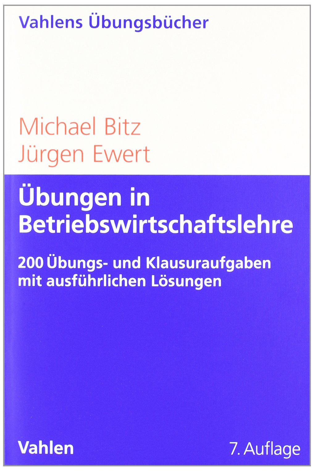 Übungen in Betriebswirtschaftslehre: 200 Übungs- und Klausuraufgaben mit ausführlichen Lösungen Law