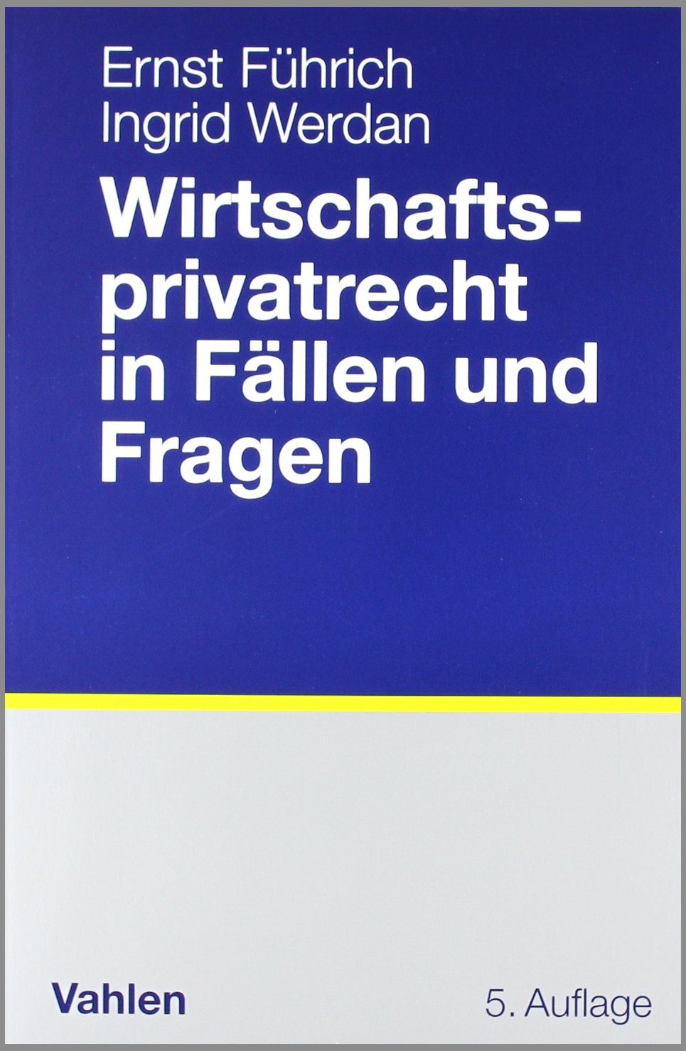 Wirtschaftsprivatrecht in Fällen und Fragen: Übungsfälle und Wiederholungsfragen zur Vertiefung des Wirtschaftsprivatrechts Law